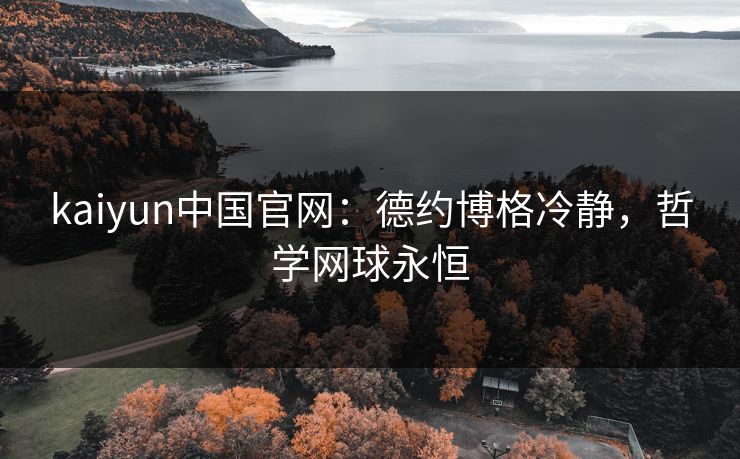 kaiyun中国官网：德约博格冷静，哲学网球永恒