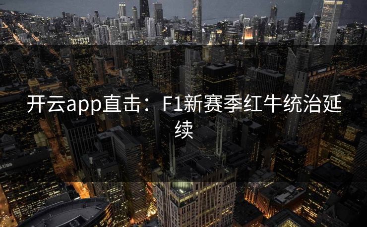 开云app直击：F1新赛季红牛统治延续