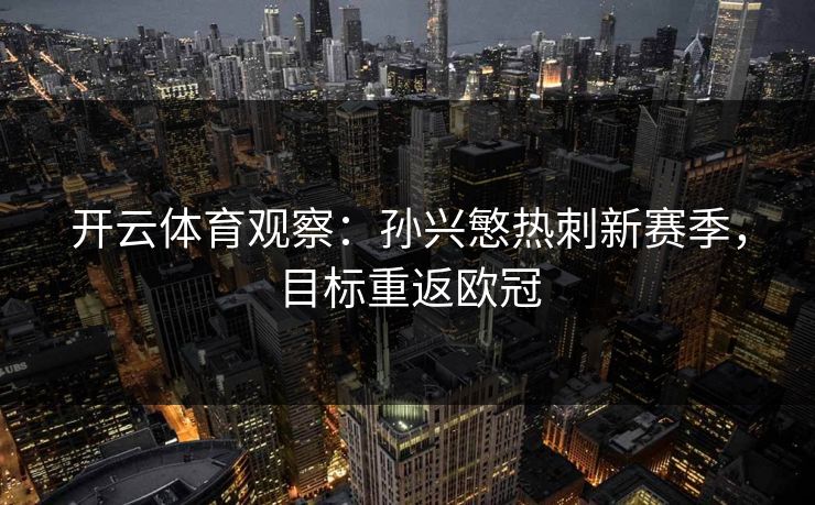 开云体育观察：孙兴慜热刺新赛季，目标重返欧冠