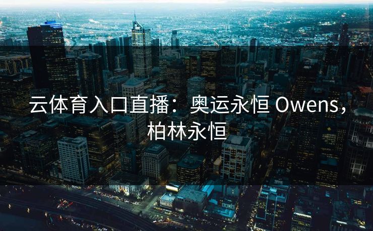 云体育入口直播：奥运永恒 Owens，柏林永恒