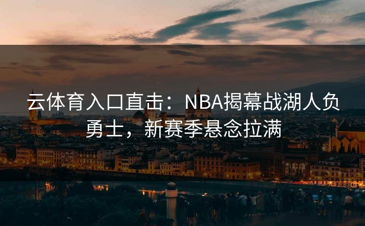云体育入口直击：NBA揭幕战湖人负勇士，新赛季悬念拉满