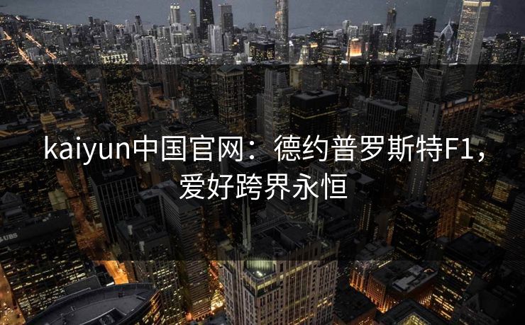 kaiyun中国官网:德约普罗斯特F1,爱好跨界永恒