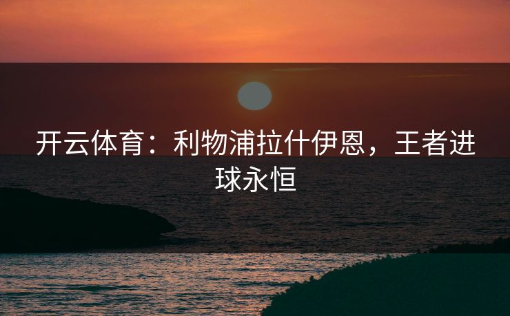 开云体育：利物浦拉什伊恩，王者进球永恒